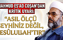 Mahmud Es'ad Coşan'dan Kritik Uyarı: "Asıl Ölçü Şeyhiniz Değil, Resûlullah'tır"