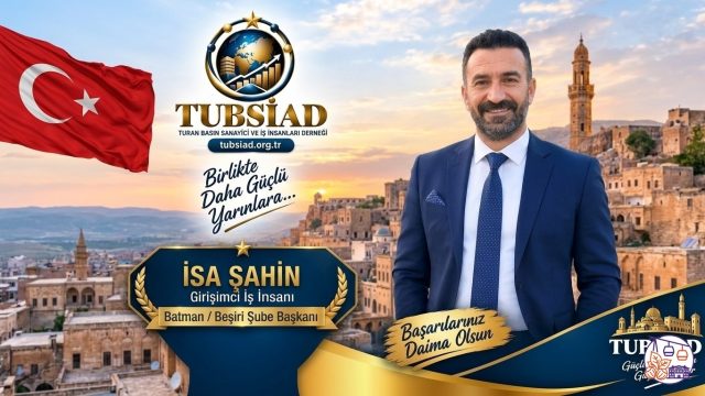Turan Basın Sanayici ve İş İnsanları Derneği (TUBSİAD) Batman / Beşiri Şube Başkanlığı görevine İsa Şahin getirildi